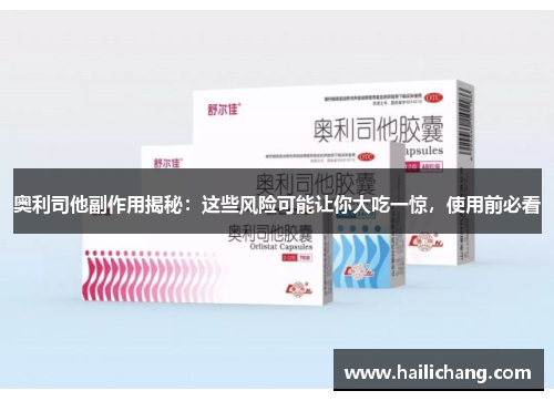 奥利司他副作用揭秘:这些风险可能让你大吃一惊,使用前必看 奥利司他副作用揭秘:这些风险可能让你大吃一惊,使用前必看